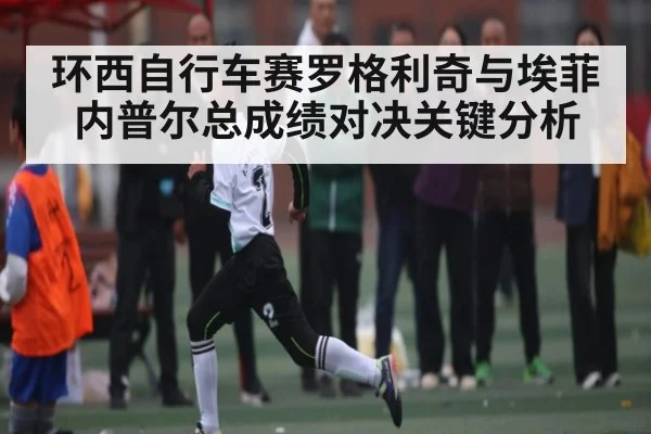 环西自行车赛罗格利奇与埃菲内普尔总成绩对决关键分析